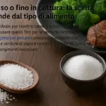 Sale grosso o fino in cottura: la scelta che dipende dal tipo di alimento
